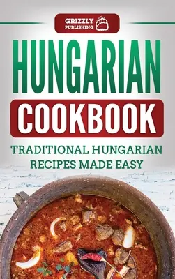 Magyar szakácskönyv: Hagyományos magyar receptek egyszerűen elkészítve - Hungarian Cookbook: Traditional Hungarian Recipes Made Easy