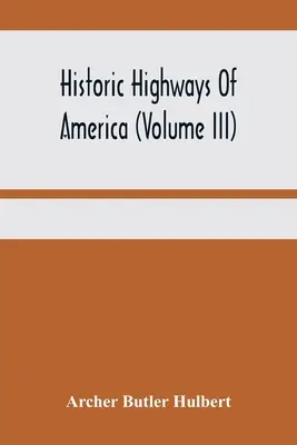 Historic Highways Of America (Iii. kötet); Washington útja (Nemacolin útja) A régi francia háború első fejezete - Historic Highways Of America (Volume Iii); Washington'S Road (Nemacolin'S Path) The First Chapter Of The Old French War