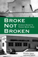 Tönkrement, nem megtört: Homer Maxey texasi bankháborúja - Broke, Not Broken: Homer Maxey's Texas Bank War