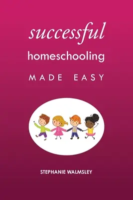 Sikeres magántanulás könnyen érthetően - Successful Homeschooling Made Easy