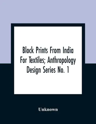 Block Prints From India for Textiles; Anthropology Design Series No. 1. - Block Prints From India For Textiles; Anthropology Design Series No. 1