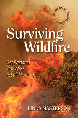 Surviving Wildfire: Felkészülni, életben maradni, újjáépíteni az életed (kézikönyv a háztulajdonosoknak) - Surviving Wildfire: Get Prepared, Stay Alive, Rebuild Your Life (a Handbook for Homeowners)