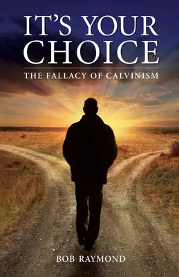 A te választásod: A kálvinizmus tévhite - It's Your Choice: The Fallacy of Calvinism