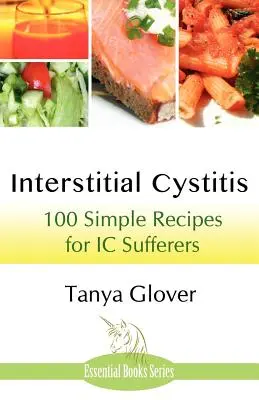 Interstitialis cystitis: 100 egyszerű recept IC-ben szenvedőknek - Interstitial Cystitis: 100 Simple Recipes for IC Sufferers