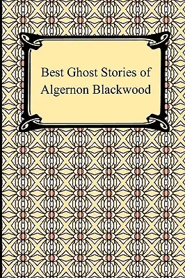 Algernon Blackwood legjobb szellemtörténetei - Best Ghost Stories of Algernon Blackwood