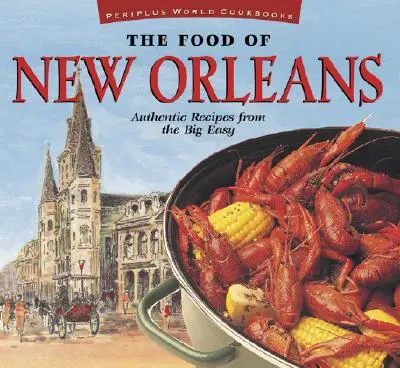 A New Orleans-i ételek: Authentic Receptes from the Big Easy [Cajun & Creole Cookbook, Over 80 Receptes] - The Food of New Orleans: Authentic Recipes from the Big Easy [Cajun & Creole Cookbook, Over 80 Recipes]