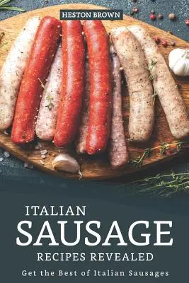 Olasz kolbászreceptek feltárva: Az olasz kolbászok legjobbjai - Italian Sausage Recipes Revealed: Get the Best of Italian Sausages