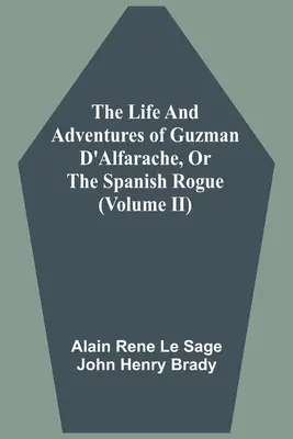 Guzman D'Alfarache élete és kalandjai, avagy a spanyol szélhámos (II. kötet) - The Life And Adventures Of Guzman D'Alfarache, Or The Spanish Rogue (Volume II)