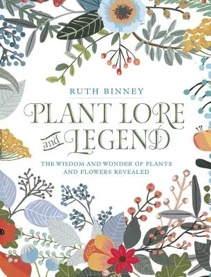 Növényi mondák és legendák: A növények és virágok bölcsessége és csodái - A növények és virágok feltárulása - Plant Lore and Legend: The Wisdom and Wonder of Plants and Flowers Revealed