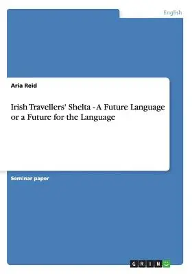 Irish Travellers' Shelta - A jövő nyelve vagy a nyelv jövője? - Irish Travellers' Shelta - A Future Language or a Future for the Language