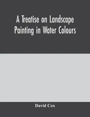 Értekezés a tájképfestészetről akvarellel - A treatise on landscape painting in water colours