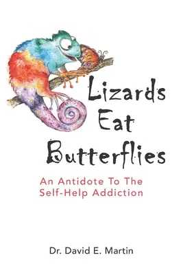 Lizards Eat Butterflies: Az önsegítő függőség ellenszere - Lizards Eat Butterflies: An Antidote to the Self-Help Addiction