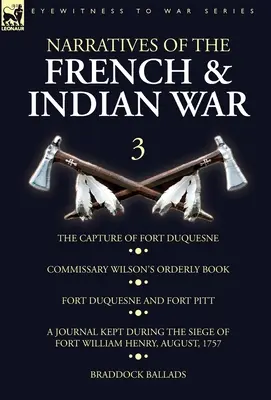 Narratives of the French and Indian War: 3-The Capture of Fort Duquesne, Commissary Wilson's Orderly Book. Fort Duquesne és Fort Pitt, A Journal Kept. - Narratives of the French and Indian War: 3-The Capture of Fort Duquesne, Commissary Wilson's Orderly Book. Fort Duquesne and Fort Pitt, A Journal Kept