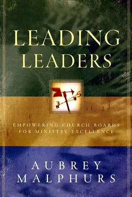 Vezetők vezetése: Az egyházi vezetőségek képessé tétele a kiválóság szolgálatára - Leading Leaders: Empowering Church Boards for Ministry Excellence