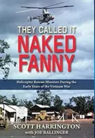 Meztelen Fannynek hívták: Helikopteres mentőakciók a vietnami háború első éveiben - They Called It Naked Fanny: Helicopter Rescue Missions During the Early Years of the Vietnam War