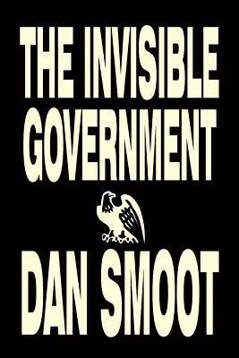 A láthatatlan kormány by Dan Smoot, Politológia, Politikai szabadság és biztonság, Összeesküvés-elméletek - The Invisible Government by Dan Smoot, Political Science, Political Freedom & Security, Conspiracy Theories