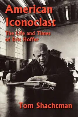 Amerikai ikonoklaszt: Eric Hoffer élete és kora - American Iconoclast: The Life and Times of Eric Hoffer