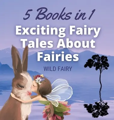 Izgalmas mesék a tündérekről: 5 könyv 1 könyvben - Exciting Fairy Tales About Fairies: 5 Books in 1