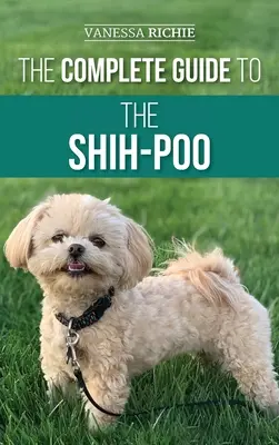 A Shih-Poo teljes útmutatója: Finding, Raising, Training, Feeding, Socializing, and Loving Your New Shih-Poo Puppy (Shih-Poo kölyökkutya megtalálása, felnevelése, kiképzése, etetése, szocializálása és szeretete) - The Complete Guide to the Shih-Poo: Finding, Raising, Training, Feeding, Socializing, and Loving Your New Shih-Poo Puppy