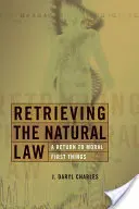 A természeti törvény visszaszerzése: Visszatérés az erkölcsi első dolgokhoz - Retrieving the Natural Law: A Return to Moral First Things