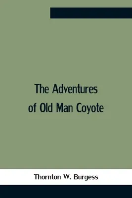 Az öreg prérifarkas kalandjai - The Adventures Of Old Man Coyote