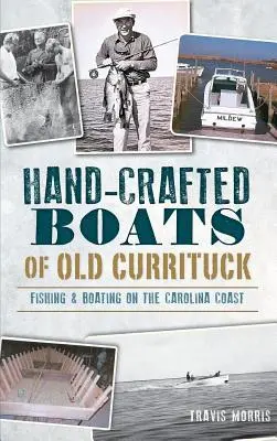 A régi Currituck kézzel készített csónakjai: Horgászat és csónakázás a karolinai partvidéken - Hand-Crafted Boats of Old Currituck: Fishing & Boating on the Carolina Coast