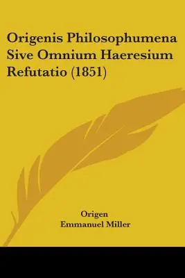 Origenis Philosophumena Sive Omnium Haeresium Refutatio (1851)