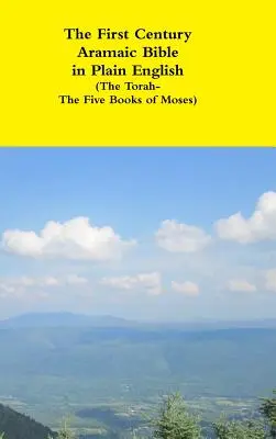 Az első századi arámi nyelvű Biblia közérthetően (A Tóra - Mózes öt könyve) - The First Century Aramaic Bible in Plain English (The Torah-The Five Books of Moses)