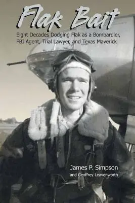 Flak Bait: Nyolc évtizedes bombázó, FBI-ügynök, peres ügyvéd és texasi hóbortos kitérése a lövedékek elől - Flak Bait: Eight Decades Dodging Flak as a Bombardier, FBI Agent, Trial Lawyer, and Texas Maverick