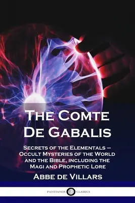 A Comte De Gabalis: Az elementálok titkai - A világ és a Biblia okkult misztériumai, beleértve a bölcseket és a prófétai tanokat is - The Comte De Gabalis: Secrets of the Elementals - Occult Mysteries of the World and the Bible, including the Magi and Prophetic Lore