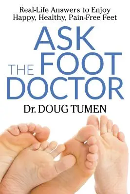 Kérdezd a lábdoktort: Valós válaszok a boldog, egészséges és fájdalommentes lábakért - Ask the Foot Doctor: Real-Life Answers to Enjoy Happy, Healthy, Pain-Free Feet