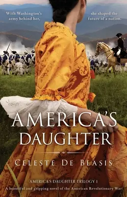 Amerika lánya: Az amerikai függetlenségi háború gyönyörű és lebilincselő regénye - America's Daughter: A beautiful and gripping novel of the American Revolutionary War