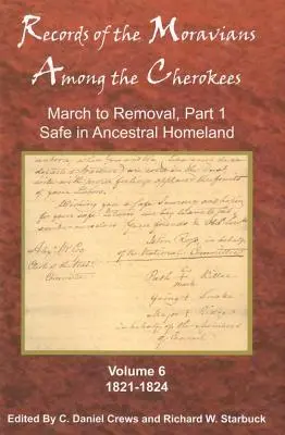 A morvák feljegyzései a cserokék között, 6. kötet: Hatodik kötet: Menetelés az elköltözésig, 1. rész, Biztonságban az őshazában, 1821-1824 - Records of the Moravians Among the Cherokees, Volume 6: Volume Six: March to Removal, Part 1, Safe in the Ancestral Homeland, 1821-1824