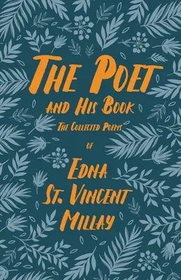 A költő és könyve - Edna St. Vincent Millay összegyűjtött versei;Carl Van Doren életrajzával - The Poet and His Book - The Collected Poems of Edna St. Vincent Millay;With a Biography by Carl Van Doren