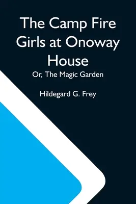 A Tábortűz-lányok az Onoway-házban; avagy a varázskert - The Camp Fire Girls At Onoway House; Or, The Magic Garden