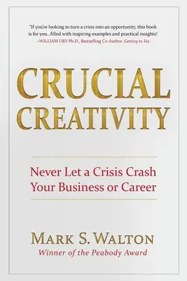 Crucial Creativity: Soha ne hagyja, hogy egy válság összeomoljon az üzleti vagy karrierje - Crucial Creativity: Never Let a Crisis Crash Your Business or Career