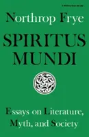 Spiritus Mundi: Esszék az irodalomról, a mítoszról és a társadalomról - Spiritus Mundi: Essays on Literature, Myth, and Society