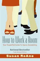 How to Work a Room: Az okos társalgás alapvető útmutatója - How to Work a Room: Your Essential Guide to Savvy Socializing