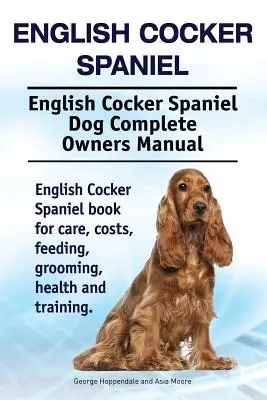 Angol cocker spániel. Angol cocker spániel kutya teljes tulajdonosi kézikönyve. Angol Cocker spániel könyv gondozás, költségek, etetés, ápolás, egészség és - English Cocker Spaniel. English Cocker Spaniel Dog Complete Owners Manual. English Cocker Spaniel book for care, costs, feeding, grooming, health and