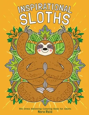 Inspiráló lajhárok - A stresszoldó színezőkönyv felnőtteknek - Inspirational Sloths - The Stress Relieving Coloring Book For Adults