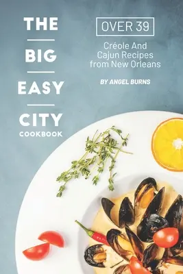 The Big Easy City Cookbook: Több mint 39 kreol és cajun recept New Orleansból - The Big Easy City Cookbook: Over 39 Creole And Cajun Recipes from New Orleans