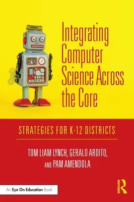 Az informatika integrálása az alaptantárgyakon keresztül: Stratégiák K-12 körzetek számára - Integrating Computer Science Across the Core: Strategies for K-12 Districts