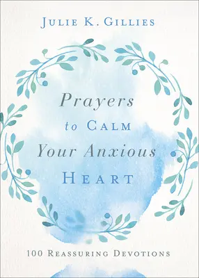 Imák a nyugtalan szív megnyugtatására: 100 megnyugtató áhítat - Prayers to Calm Your Anxious Heart: 100 Reassuring Devotions
