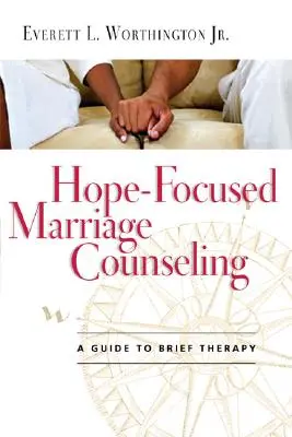 Reményközpontú házassági tanácsadás: A Guide to Brief Therapy (Útmutató a rövid terápiához) - Hope-Focused Marriage Counseling: A Guide to Brief Therapy