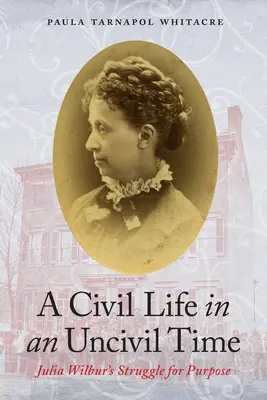 Polgári élet egy polgárpukkasztó időben: Julia Wilbur küzdelme a célért - A Civil Life in an Uncivil Time: Julia Wilbur's Struggle for Purpose