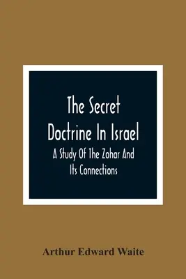 A titkos tanítás Izraelben; A Zohár és kapcsolatainak tanulmányozása - The Secret Doctrine In Israel; A Study Of The Zohar And Its Connections