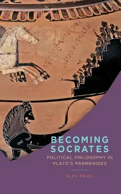 Becoming Socrates: Politikai filozófia Platón Parmenidészében” ”” - Becoming Socrates: Political Philosophy in Plato's Parmenides