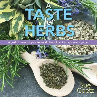 A Taste for Herbs: A fűszerek, keverékek és keverékek útmutatója a gyógynövénykedvelők kertjéből - A Taste for Herbs: A Guide to Seasonings, Mixes and Blends from the Herb Lover's Garden