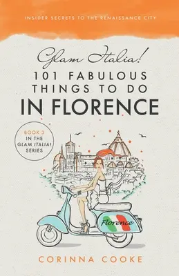 Glam Italia! 101 mesés dolog, amit Firenzében megtehetsz: Bennfentes titkok a reneszánsz városról - Glam Italia! 101 Fabulous Things To Do In Florence: Insider Secrets To The Renaissance City