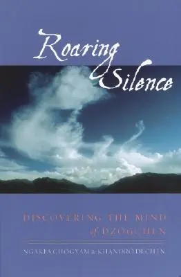 Dübörgő csend: A Dzogcsen elméjének felfedezése - Roaring Silence: Discovering the Mind of Dzogchen